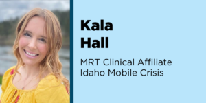 Kala Hall, MRT Clinical Affiliate Idaho Mobile Crisis 