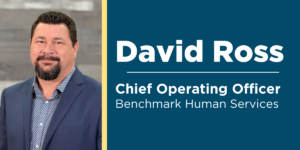 David Ross, Chief Operation Officer, Benchmark Human Services