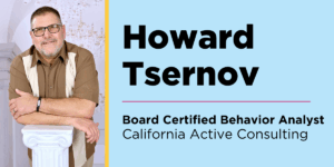Howard Tsernov, Board Certified Behavior Analyst (BCBA) in California Active Consulting